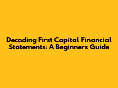 Decoding First Capital Financial Statements: A Beginner's Guide