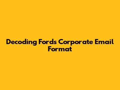Decoding Ford's Corporate Email Format