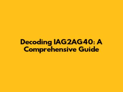 Decoding IAG2AG40: A Comprehensive Guide