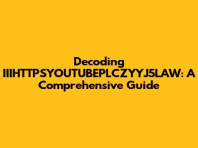 Decoding IIIHTTPSYOUTUBEPLCZYYJ5LAW: A Comprehensive Guide