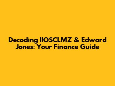 Decoding IIOSCLMZ & Edward Jones: Your Finance Guide