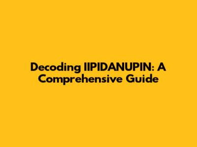 Decoding IIPIDANUPIN: A Comprehensive Guide