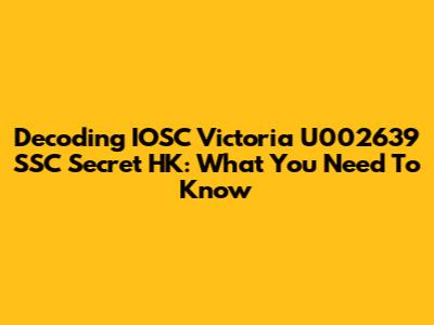 Decoding IOSC Victoria U002639 SSC Secret HK: What You Need To Know