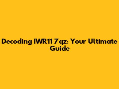 Decoding IWR11 7qz: Your Ultimate Guide