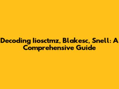 Decoding Iiosctmz, Blakesc, Snell: A Comprehensive Guide