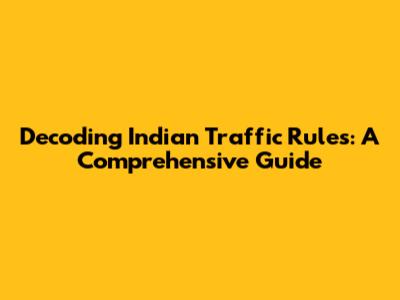 Decoding Indian Traffic Rules: A Comprehensive Guide
