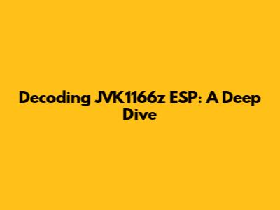 Decoding JVK1166z ESP: A Deep Dive