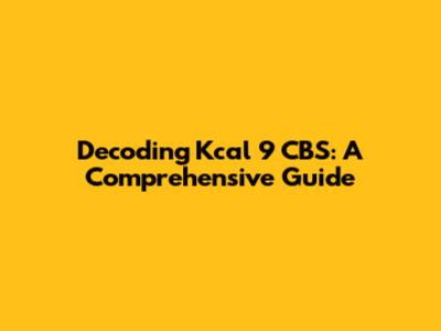 Decoding Kcal 9 CBS: A Comprehensive Guide