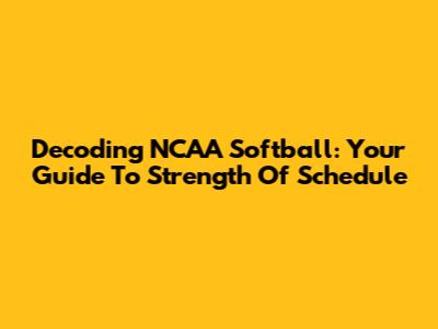 Decoding NCAA Softball: Your Guide To Strength Of Schedule