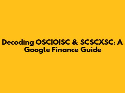 Decoding OSCIOISC & SCSCXSC: A Google Finance Guide