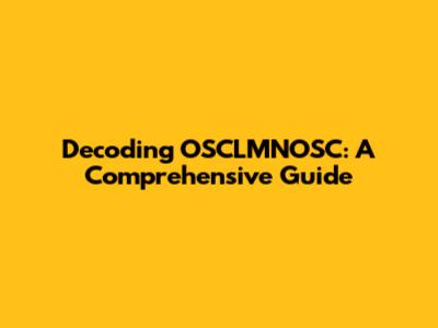 Decoding OSCLMNOSC: A Comprehensive Guide