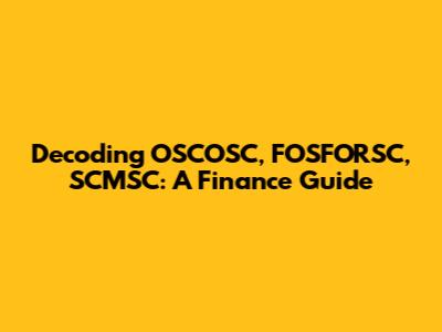 Decoding OSCOSC, FOSFORSC, SCMSC: A Finance Guide