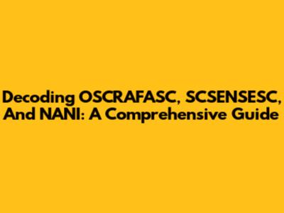 Decoding OSCRAFASC, SCSENSESC, And NANI: A Comprehensive Guide