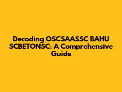 Decoding OSCSAASSC BAHU SCBETONSC: A Comprehensive Guide