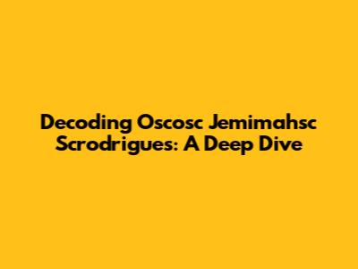 Decoding Oscosc Jemimahsc Scrodrigues: A Deep Dive