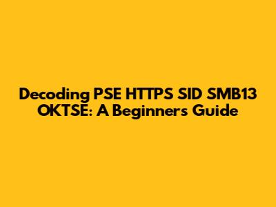 Decoding PSE HTTPS SID SMB13 OKTSE: A Beginner's Guide