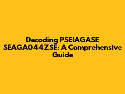 Decoding PSEIAGASE SEAGA044ZSE: A Comprehensive Guide