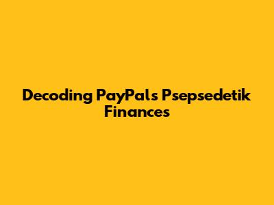 Decoding PayPal's Psepsedetik Finances