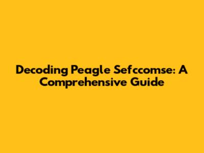 Decoding Peagle Sefccomse: A Comprehensive Guide