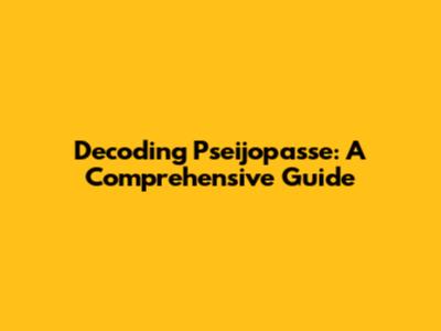 Decoding Pseijopasse: A Comprehensive Guide