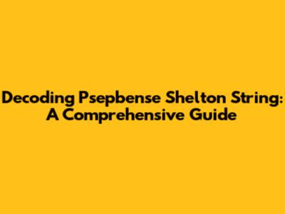 Decoding Psepbense Shelton String: A Comprehensive Guide