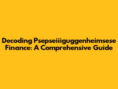 Decoding Psepseiiiguggenheimsese Finance: A Comprehensive Guide