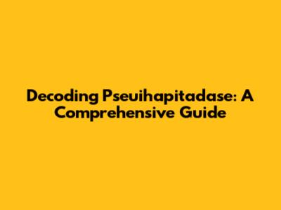 Decoding Pseuihapitadase: A Comprehensive Guide