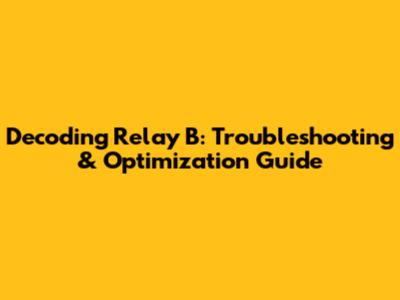 Decoding Relay B: Troubleshooting & Optimization Guide