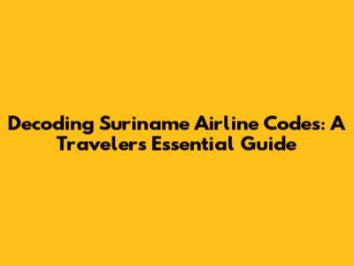 Decoding Suriname Airline Codes: A Traveler's Essential Guide