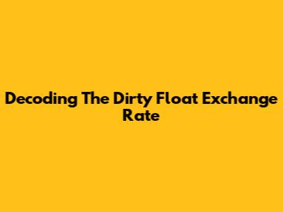 Decoding The Dirty Float Exchange Rate