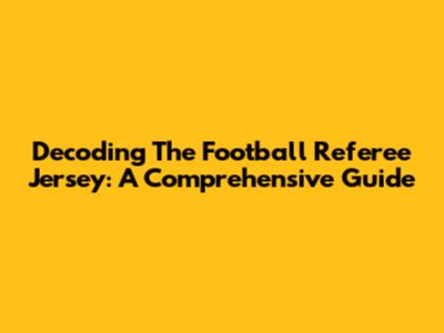 Decoding The Football Referee Jersey: A Comprehensive Guide