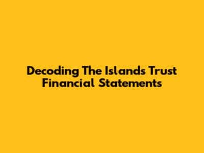 Decoding The Islands Trust Financial Statements
