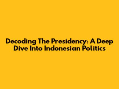 Decoding The Presidency: A Deep Dive Into Indonesian Politics