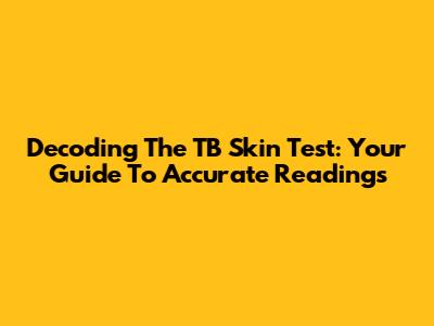 Decoding The TB Skin Test: Your Guide To Accurate Readings