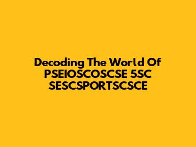 Decoding The World Of PSEIOSCOSCSE 5SC SESCSPORTSCSCE