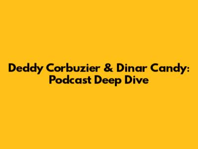 Deddy Corbuzier & Dinar Candy: Podcast Deep Dive