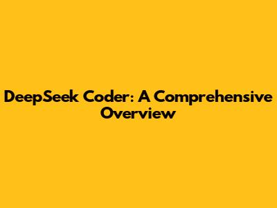 DeepSeek Coder: A Comprehensive Overview