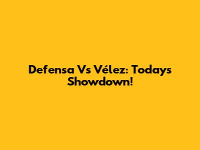 Defensa Vs Vélez: Today's Showdown!