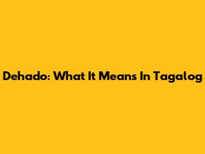 Dehado: What It Means In Tagalog