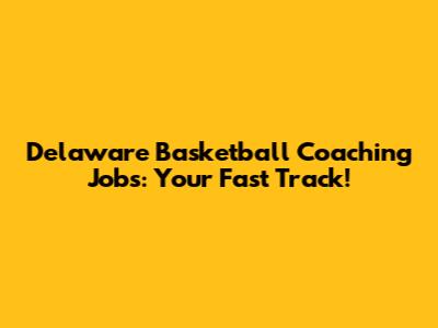 Delaware Basketball Coaching Jobs: Your Fast Track!