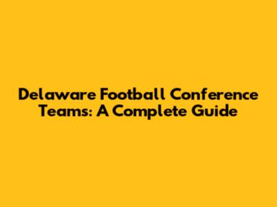 Delaware Football Conference Teams: A Complete Guide