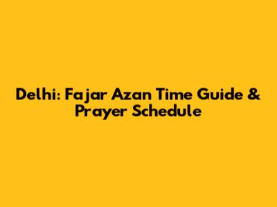 Delhi: Fajar Azan Time Guide & Prayer Schedule