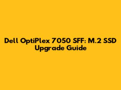Dell OptiPlex 7050 SFF: M.2 SSD Upgrade Guide