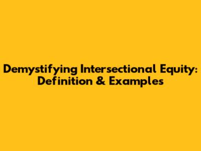 Demystifying Intersectional Equity: Definition & Examples