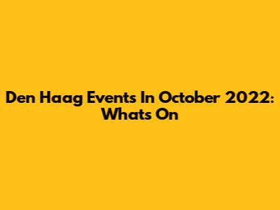 Den Haag Events In October 2022: What's On