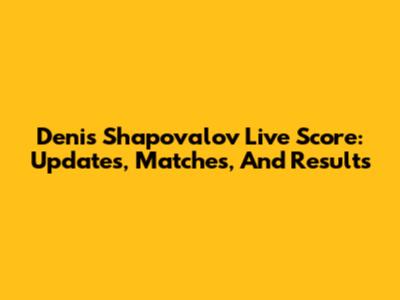 Denis Shapovalov Live Score: Updates, Matches, And Results