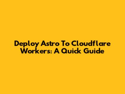 Deploy Astro To Cloudflare Workers: A Quick Guide