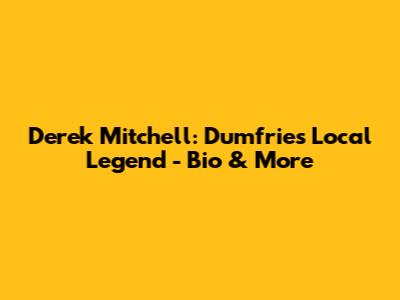 Derek Mitchell: Dumfries' Local Legend - Bio & More