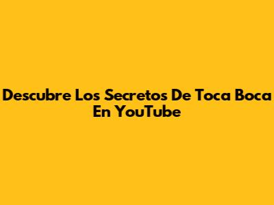 Descubre Los Secretos De Toca Boca En YouTube