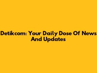 Detikcom: Your Daily Dose Of News And Updates